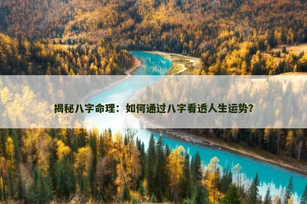 揭秘八字命理：如何通过八字看透人生运势？