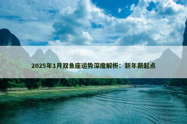 2025年1月双鱼座运势深度解析：新年新起点