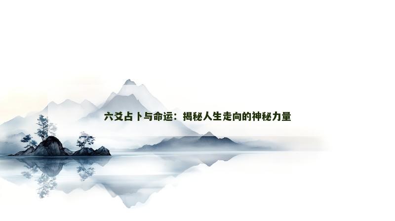 六爻占卜与命运：揭秘人生走向的神秘力量