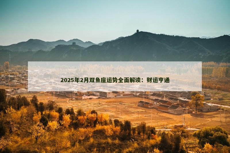 2025年2月双鱼座运势全面解读：财运亨通