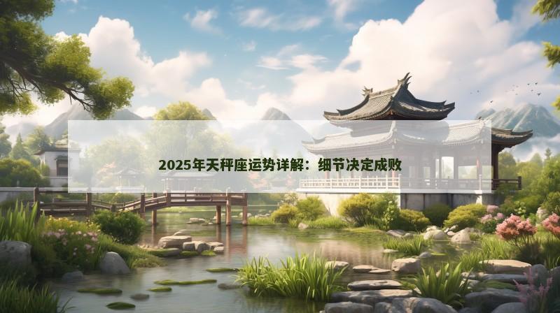 2025年天秤座运势详解：细节决定成败