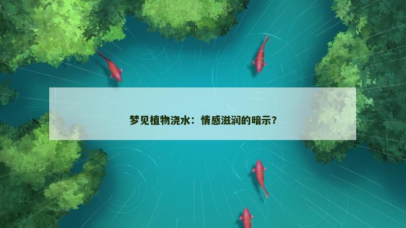 梦见植物浇水：情感滋润的暗示？