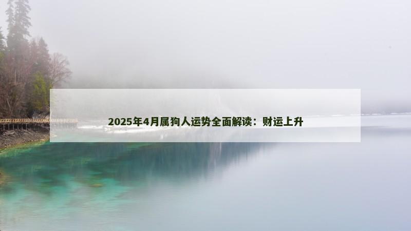 2025年4月属狗人运势全面解读：财运上升