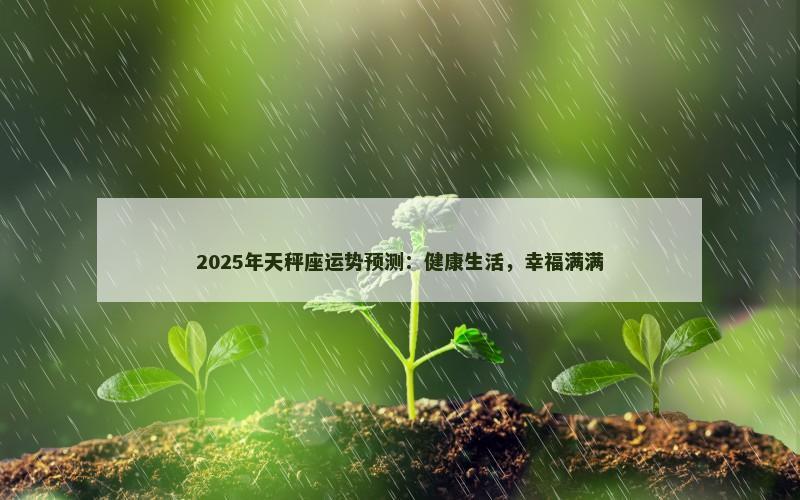 2025年天秤座运势预测：健康生活，幸福满满