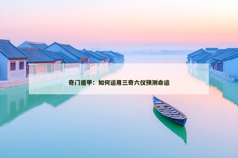 奇门遁甲：如何运用三奇六仪预测命运