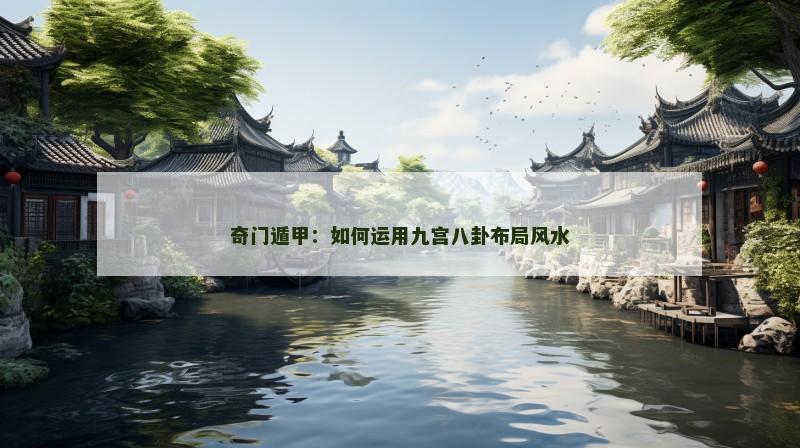 奇门遁甲：如何运用九宫八卦布局风水