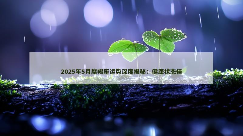 2025年5月摩羯座运势深度揭秘：健康状态佳