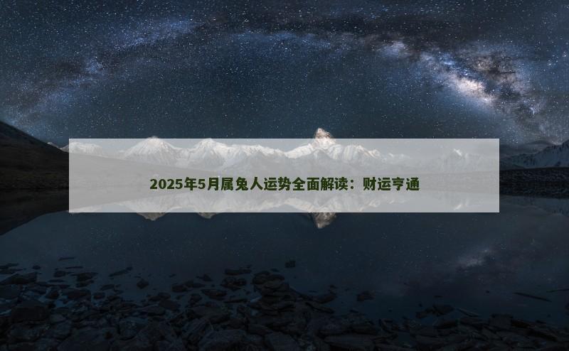 2025年5月属兔人运势全面解读：财运亨通