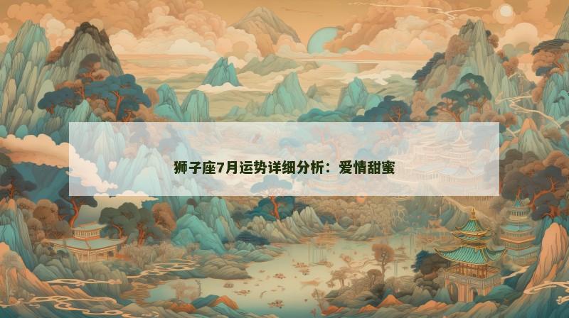 狮子座7月运势详细分析：爱情甜蜜