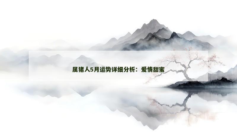 属猪人5月运势详细分析：爱情甜蜜