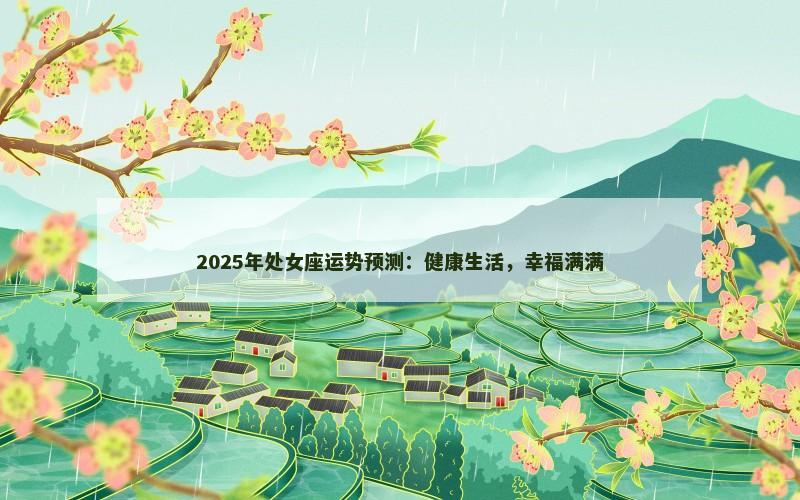 2025年处女座运势预测：健康生活，幸福满满