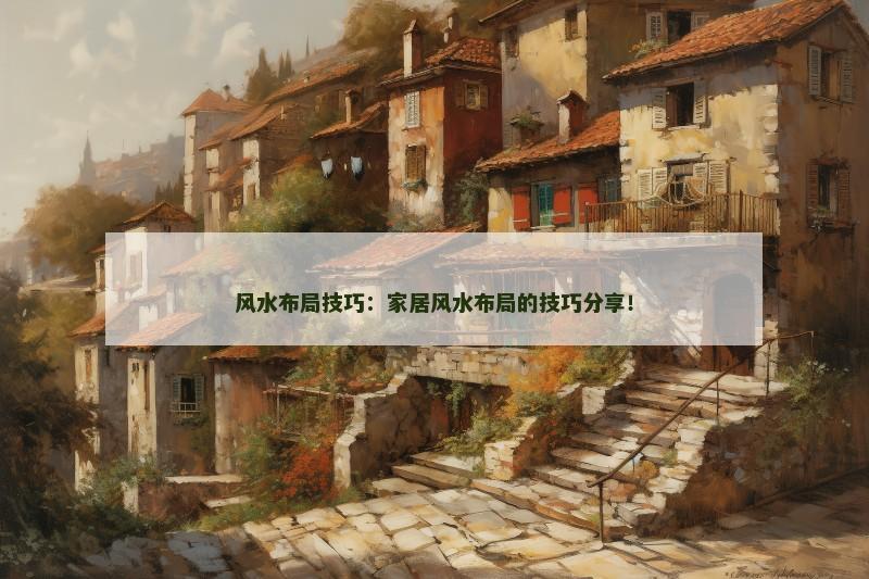风水布局技巧:家居风水布局的技巧分享!
