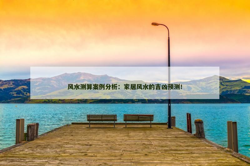 风水测算案例分析:家居风水的吉凶预测!