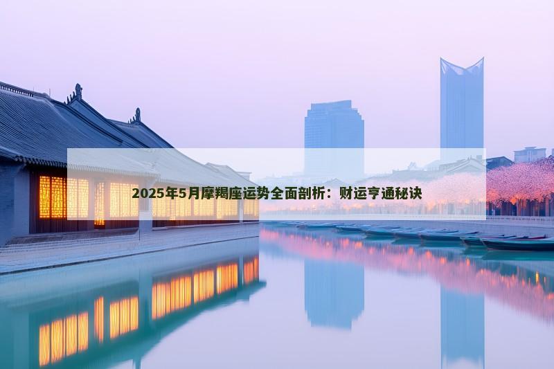 2025年5月摩羯座运势全面剖析:财运亨通秘诀