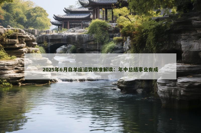 2025年6月白羊座运势精准解读:年中总结事业有成