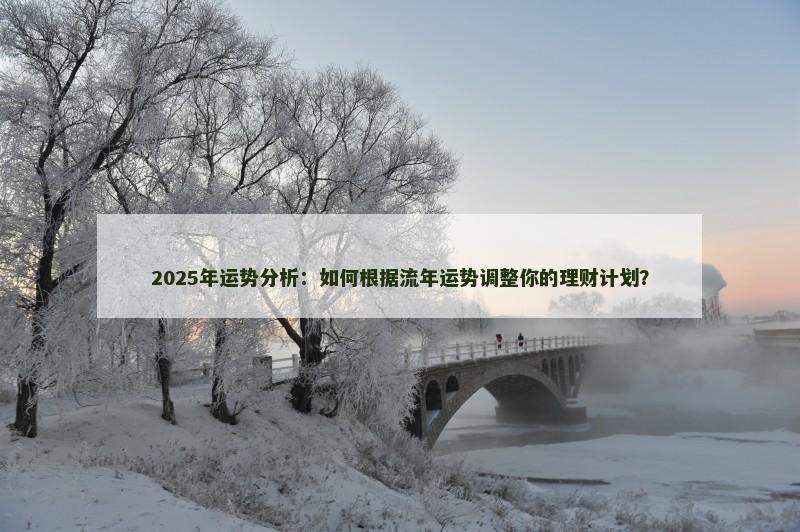 2025年运势分析:如何根据流年运势调整你的理财计划?