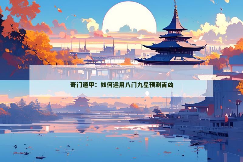 奇门遁甲:如何运用八门九星预测吉凶