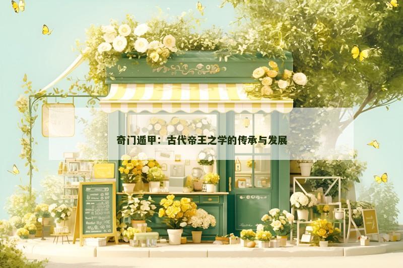 奇门遁甲:古代帝王之学的传承与发展