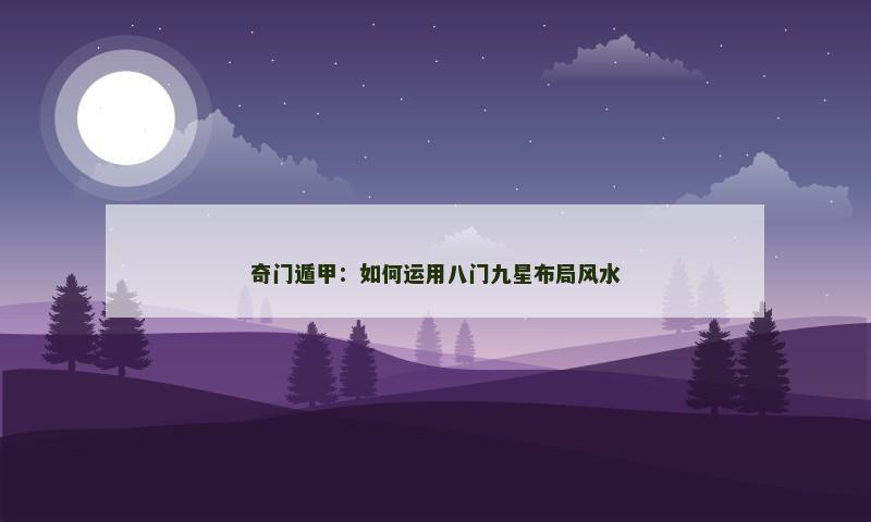 奇门遁甲:如何运用八门九星布局风水