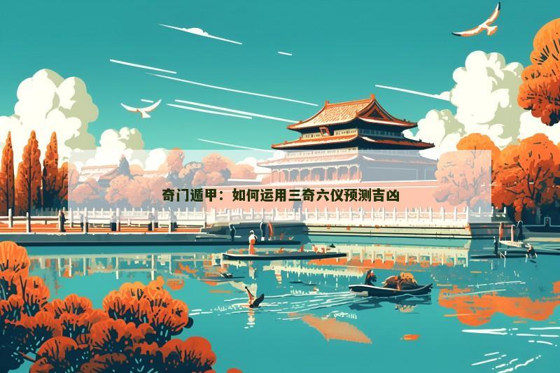 奇门遁甲:如何运用三奇六仪预测吉凶