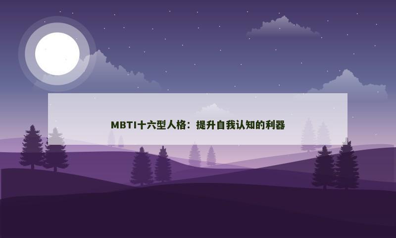 MBTI十六型人格:提升自我认知的利器