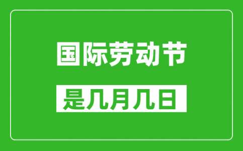 劳动节是几月几日_五一国际劳动节在哪一天?