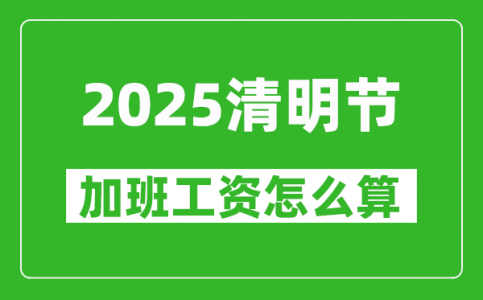 2025年清明节加班费怎么算_清明节加班有三倍工资吗？